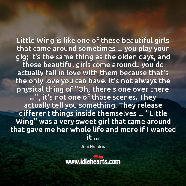 Little Wing is like one of these beautiful girls that come around Jimi Hendrix Picture Quote