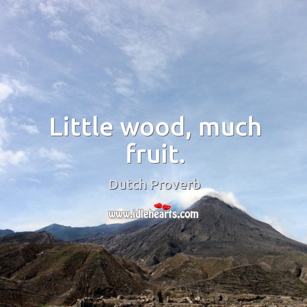 Little wood, much fruit. Dutch Proverbs Image