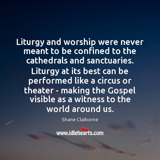 Liturgy and worship were never meant to be confined to the cathedrals Shane Claiborne Picture Quote