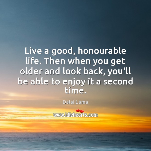 Live a good, honourable life. Then when you get older and look Dalai Lama Picture Quote