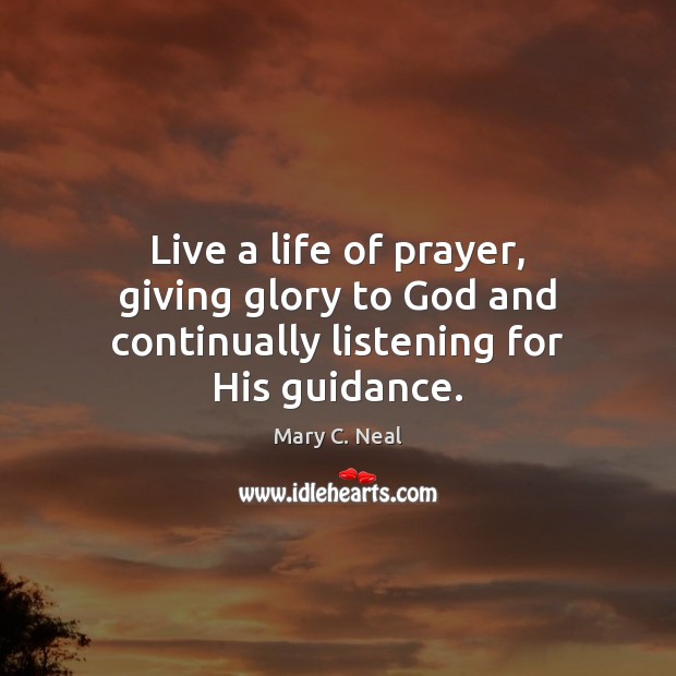 Live a life of prayer, giving glory to God and continually listening for His guidance. Image