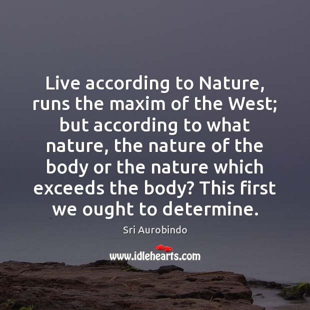 Live according to Nature, runs the maxim of the West; but according Sri Aurobindo Picture Quote