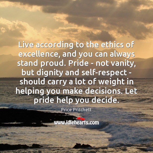 Live according to the ethics of excellence, and you can always stand Price Pritchett Picture Quote