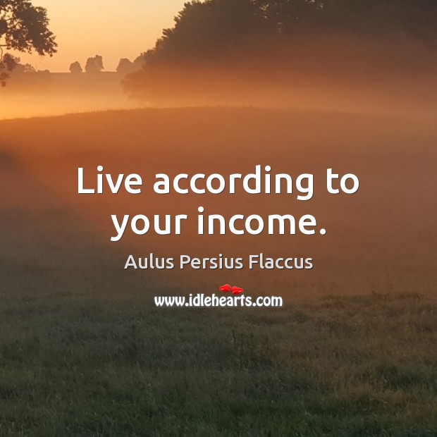 Live according to your income. Image