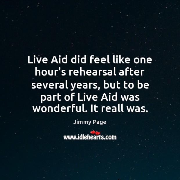 Live Aid did feel like one hour’s rehearsal after several years, but Jimmy Page Picture Quote