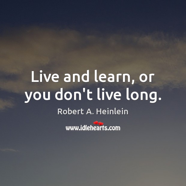 Live and learn, or you don’t live long. Robert A. Heinlein Picture Quote