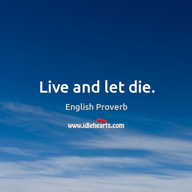 Live and let die. English Proverbs Image
