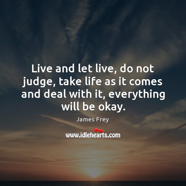 Live and let live, do not judge, take life as it comes James Frey Picture Quote