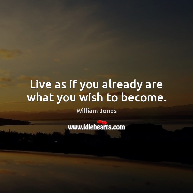 Live as if you already are what you wish to become. William Jones Picture Quote