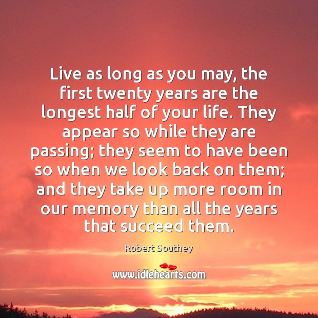 Live as long as you may, the first twenty years are the Robert Southey Picture Quote