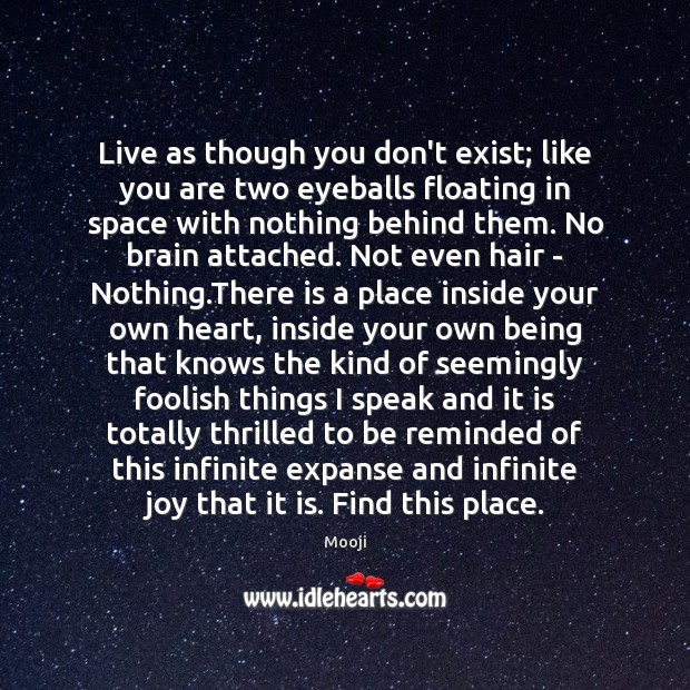 Live as though you don’t exist; like you are two eyeballs floating Mooji Picture Quote
