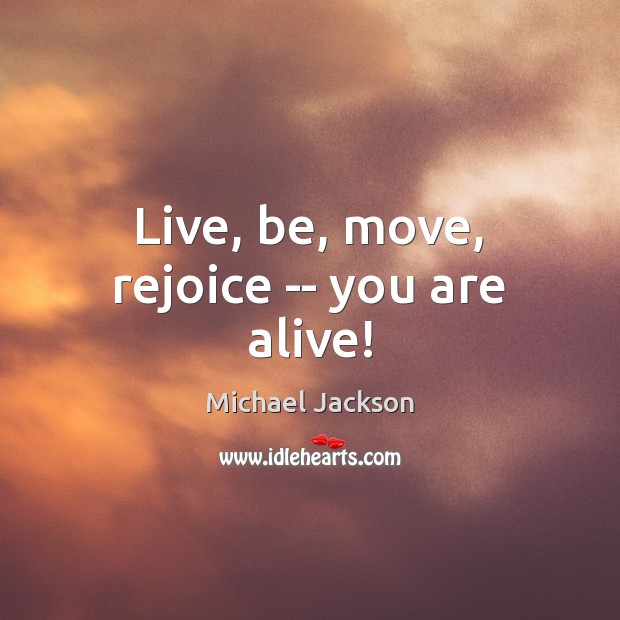 Live, be, move, rejoice — you are alive! Image