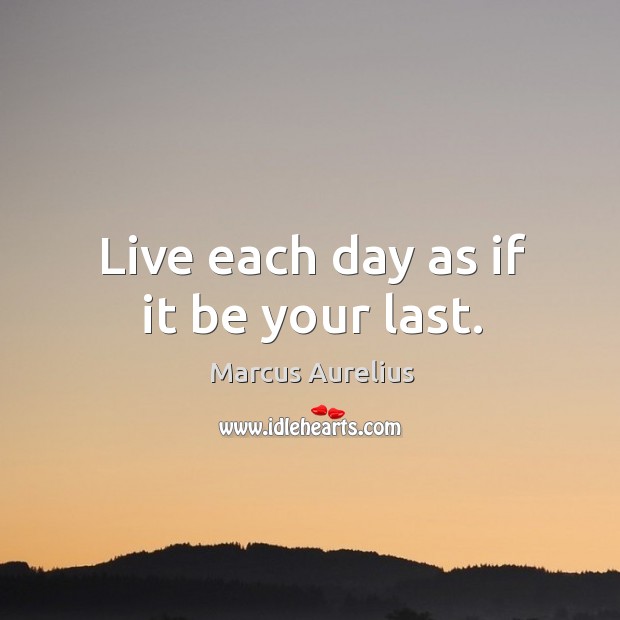 Live each day as if it be your last. Image