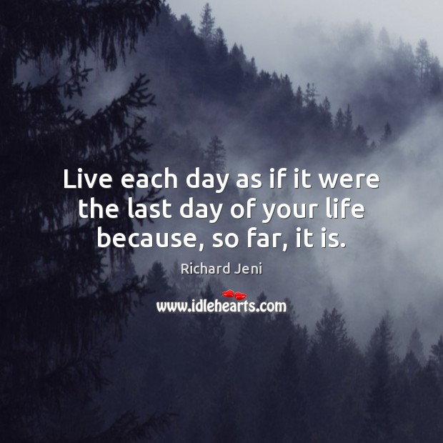 Live each day as if it were the last day of your life because, so far, it is. Last Day of the Year Quotes Image