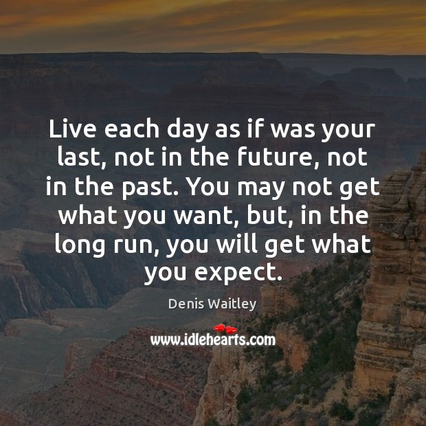 Live each day as if was your last, not in the future, Denis Waitley Picture Quote