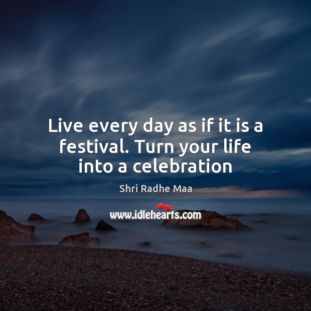Live every day as if it is a festival. Turn your life into a celebration Image