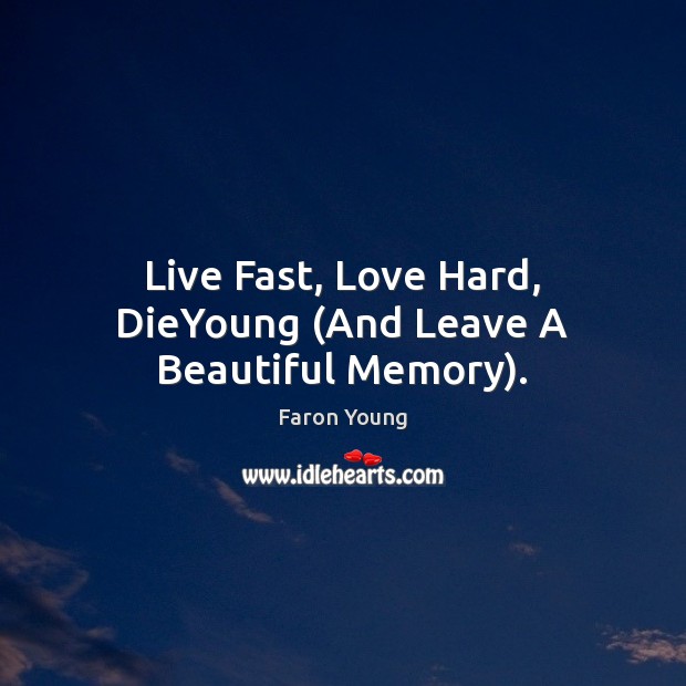 Live Fast, Love Hard, DieYoung (And Leave A Beautiful Memory). Image