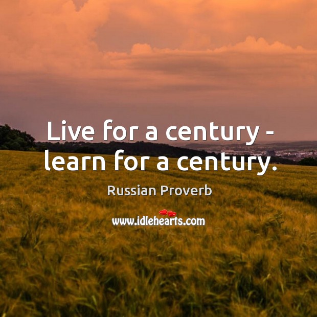 Live for a century – learn for a century. Russian Proverbs Image
