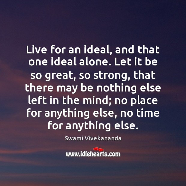 Live for an ideal, and that one ideal alone. Let it be Swami Vivekananda Picture Quote