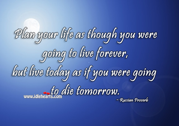 Plan your life as though you were going to live forever Russian Proverbs Image
