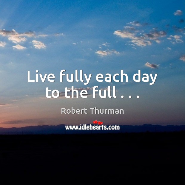 Live fully each day to the full . . . Image