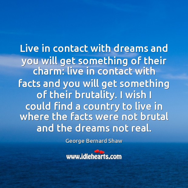 Live in contact with dreams and you will get something of their George Bernard Shaw Picture Quote
