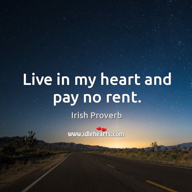 Live in my heart and pay no rent. Irish Proverbs Image