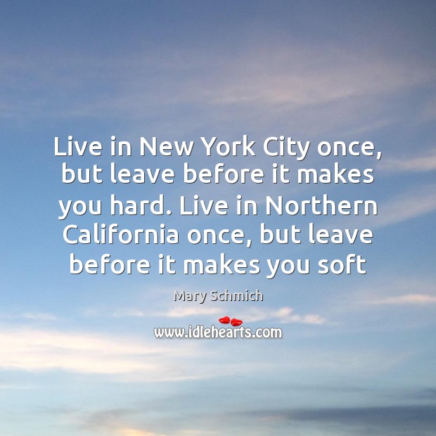 Live in New York City once, but leave before it makes you Mary Schmich Picture Quote