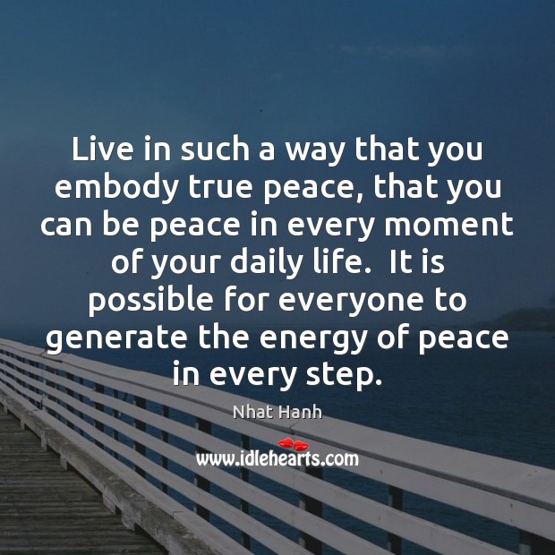 Live in such a way that you embody true peace, that you Nhat Hanh Picture Quote