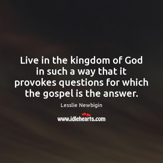Live in the kingdom of God in such a way that it Lesslie Newbigin Picture Quote
