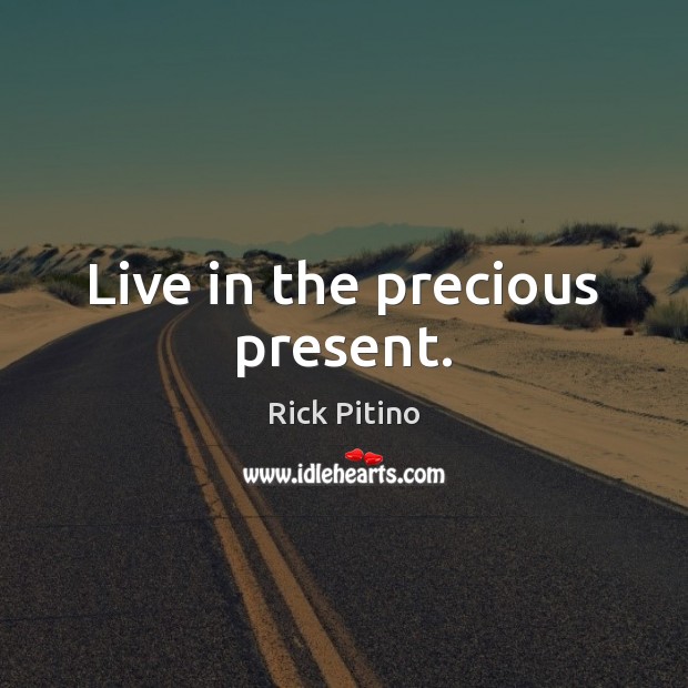 Live in the precious present. Rick Pitino Picture Quote