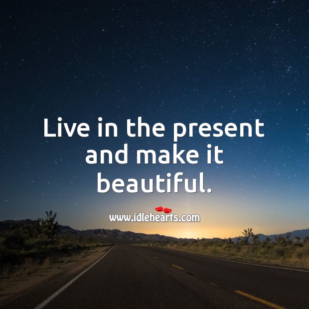 Live in the present and make it beautiful. Advice Quotes Image