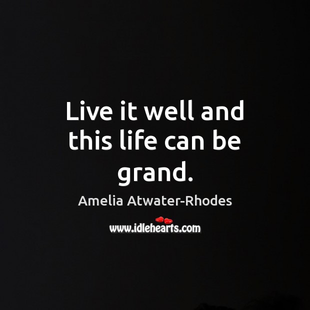 Live it well and this life can be grand. Amelia Atwater-Rhodes Picture Quote