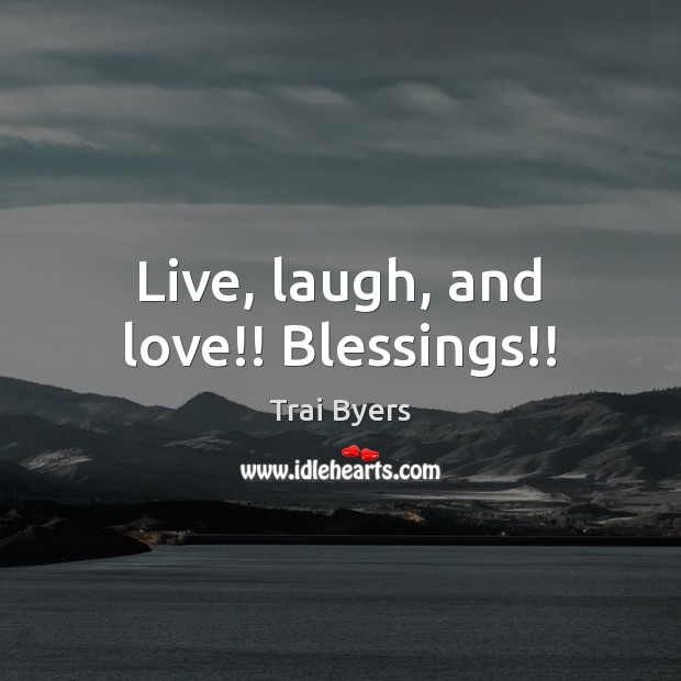 Live, laugh, and love!! Blessings!! Blessings Quotes Image