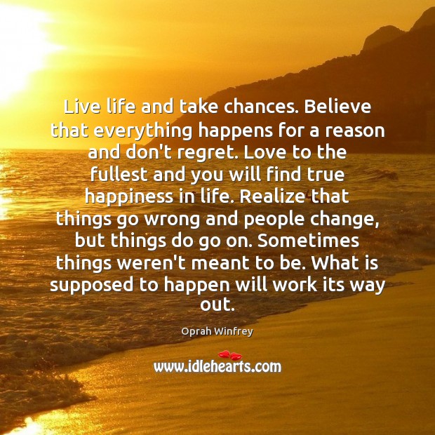 Live life and take chances. Believe that everything happens for a reason Image