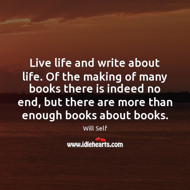 Live life and write about life. Of the making of many books Image