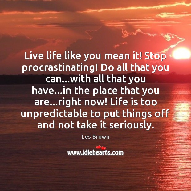 Live life like you mean it! Stop procrastinating! Do all that you Les Brown Picture Quote