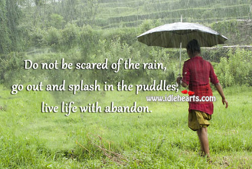 Live life with abandon. 