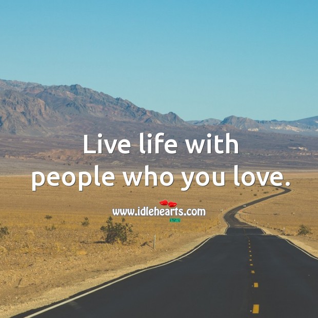 Live life with people who you love. Image