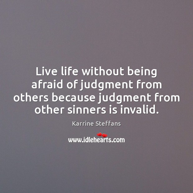 Live life without being afraid of judgment from others because judgment from Karrine Steffans Picture Quote