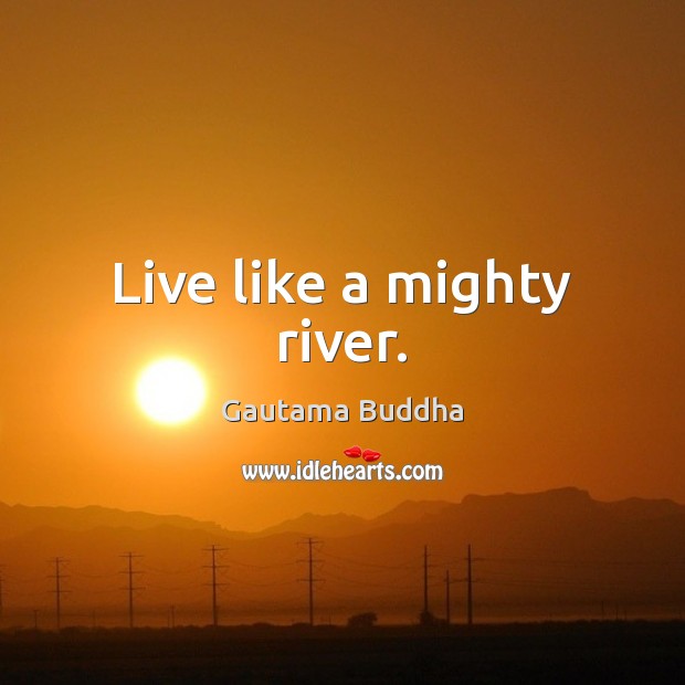 Live like a mighty river. Image