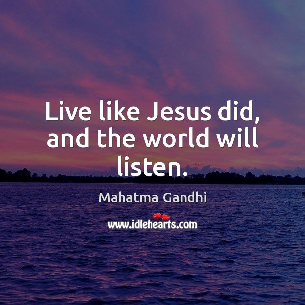 Live like Jesus did, and the world will listen. Image