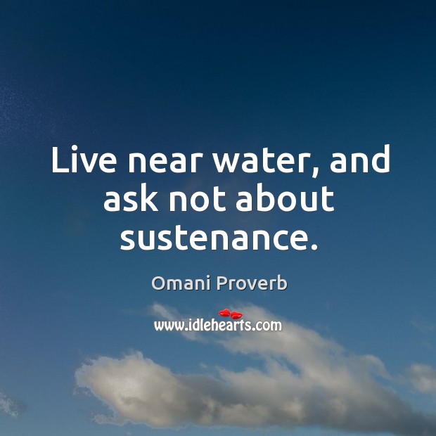 Live near water, and ask not about sustenance. Omani Proverbs Image