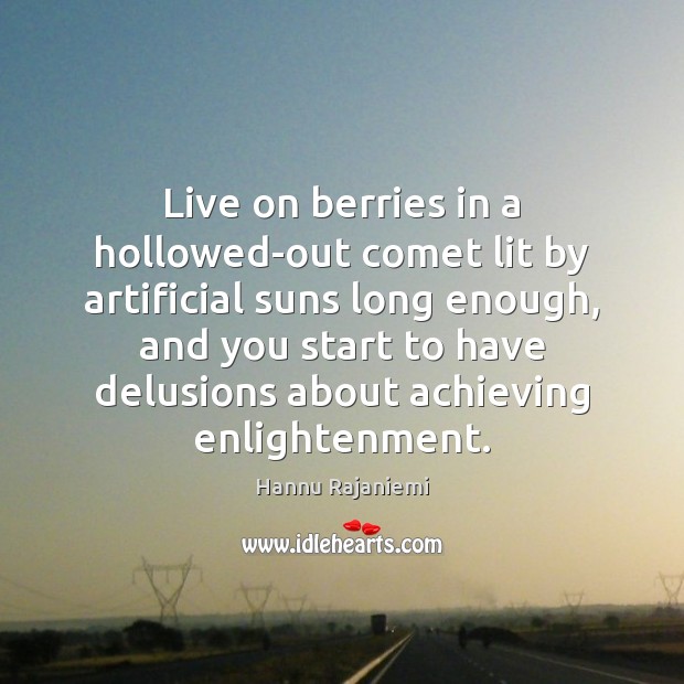Live on berries in a hollowed-out comet lit by artificial suns long Hannu Rajaniemi Picture Quote