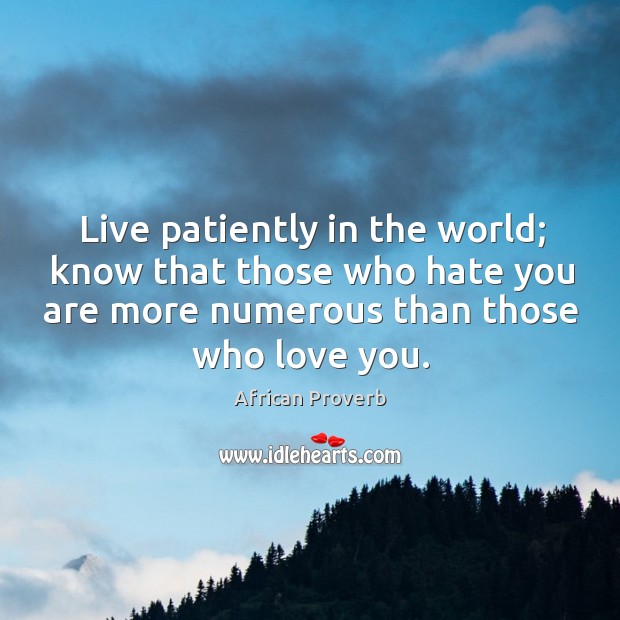 Live patiently in the world; know that those who hate you are Image