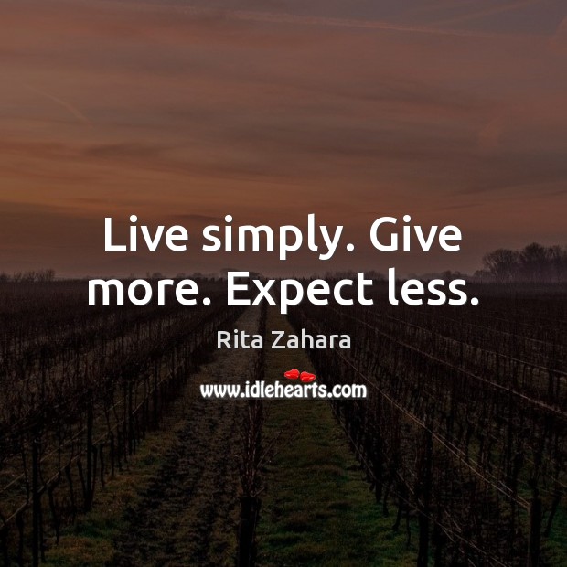 Live simply. Give more. Expect less. Rita Zahara Picture Quote