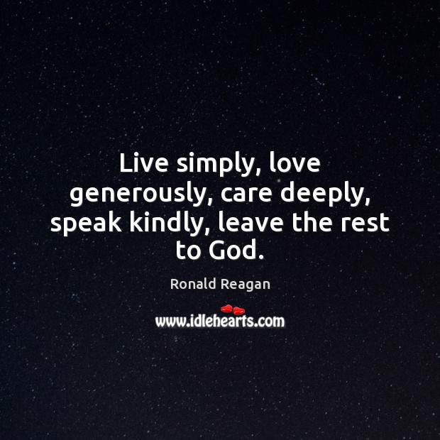 Live simply, love generously, care deeply, speak kindly, leave the rest to God. Image