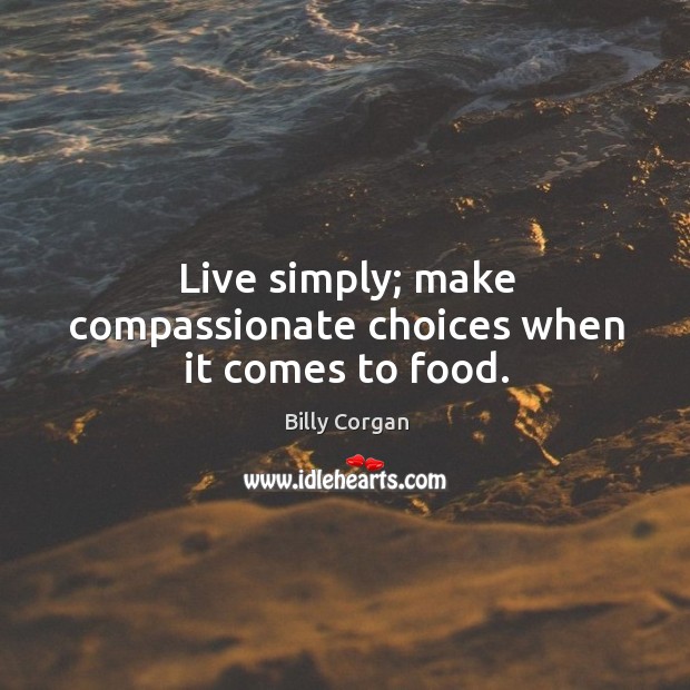 Live simply; make compassionate choices when it comes to food. Image