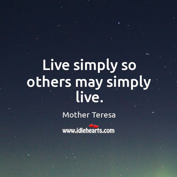 Live simply so others may simply live. Image