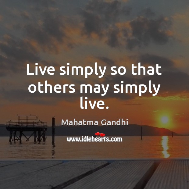 Live simply so that others may simply live. Image